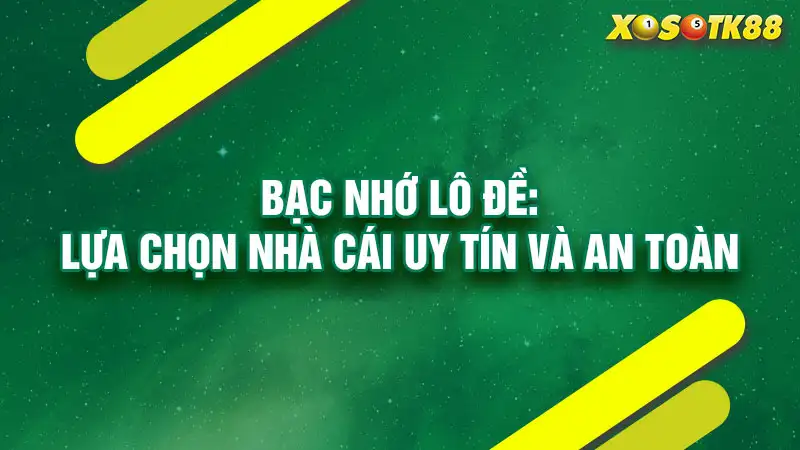 Bạc nhớ lô đề: lựa chọn nhà cái uy tín và an toàn