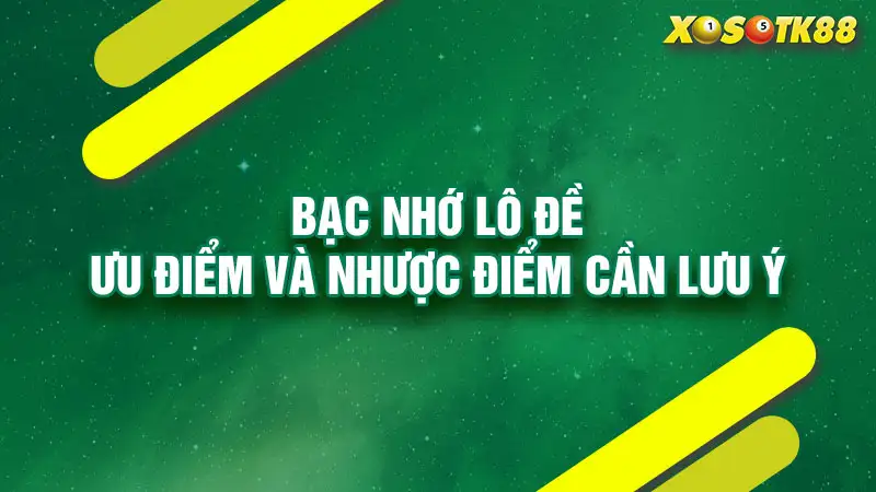 Bạc nhớ lô đề: ưu điểm và nhược điểm cần lưu ý