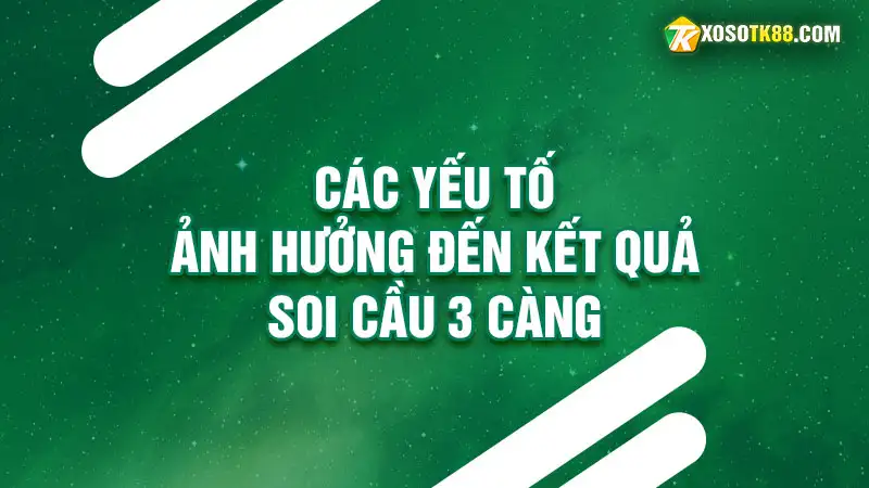 Các yếu tố ảnh hưởng đến kết quả soi cầu 3 càng