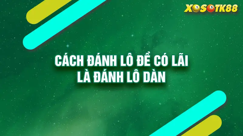 Cách đánh lô đề có lãi là đánh lô dàn