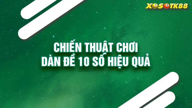 Chiến thuật chơi dàn đề 10 số hiệu quả