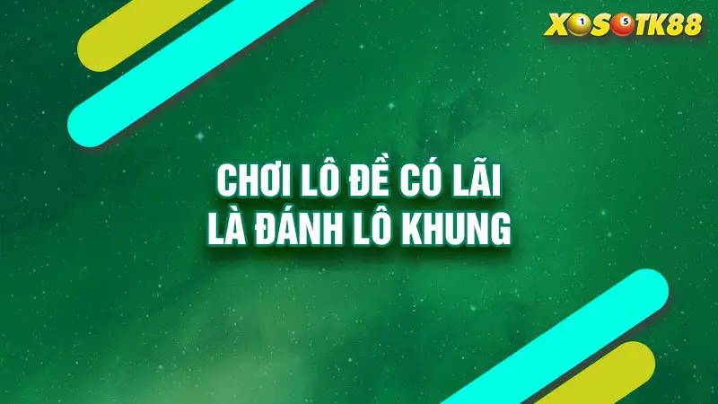 Chơi lô đề có lãi là đánh lô khung