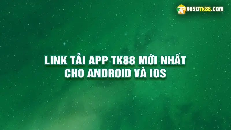 Link tải app tk88 mới nhất cho android và ios