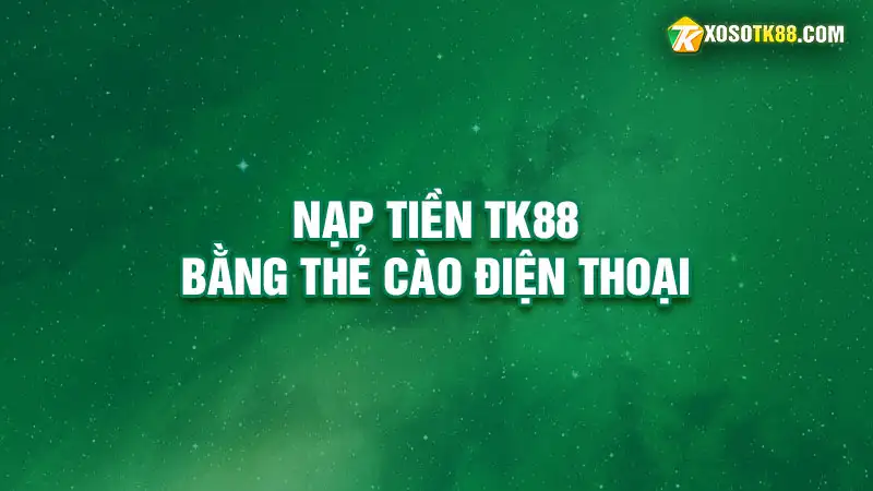 Nạp tiền tk88 bằng thẻ cào điện thoại