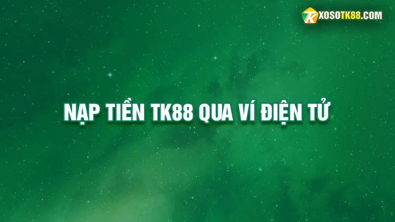 Nạp tiền tk88 qua ví điện tử