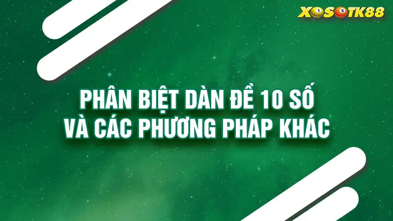 Phân biệt dàn đề 10 số và các phương pháp khác