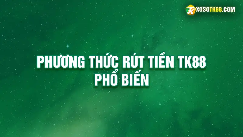 Phương thức rút tiền tk88 phổ biến