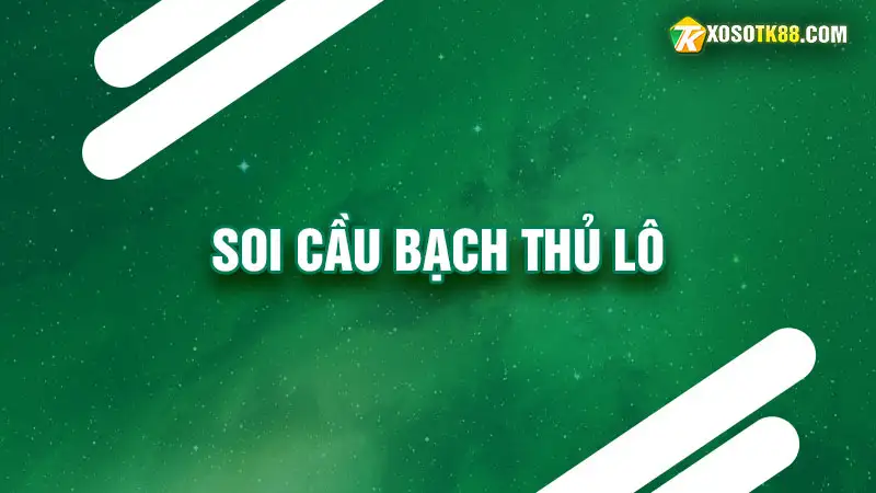 Soi cầu bạch thủ lô