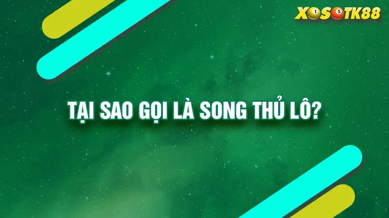 Tại sao gọi là song thủ lô?