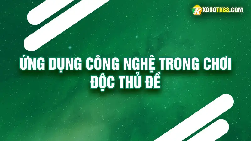 Ứng dụng công nghệ trong chơi độc thủ đề