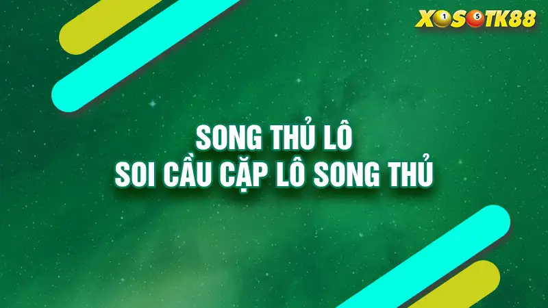 Soi Cầu Song Thủ Lô: Bí Kíp Chọn Số Hiệu Quả