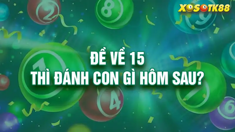 Đề về 15 thì đánh con gì hôm sau?