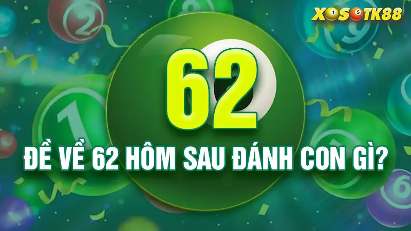 Đề về 62 hôm sau đánh con gì?