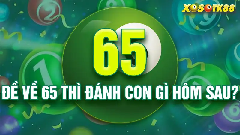 Đề về 65 thì đánh con gì hôm sau?