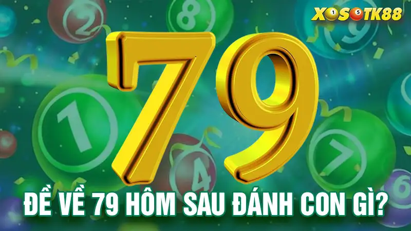 Đề về 79 hôm sau đánh con gì?