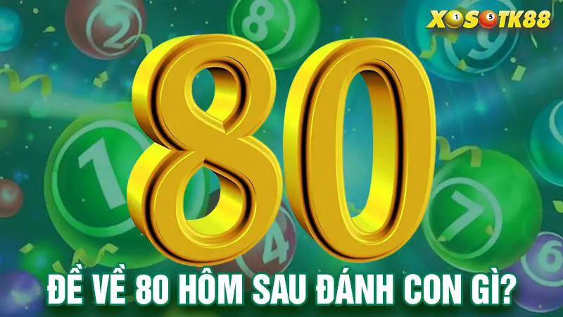 Đề về 80 hôm sau đánh con gì