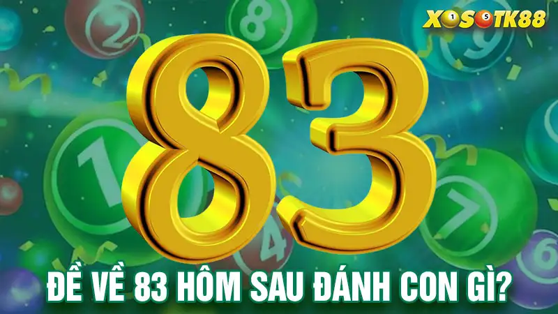 Đề về 83 hôm sau đánh con gì?