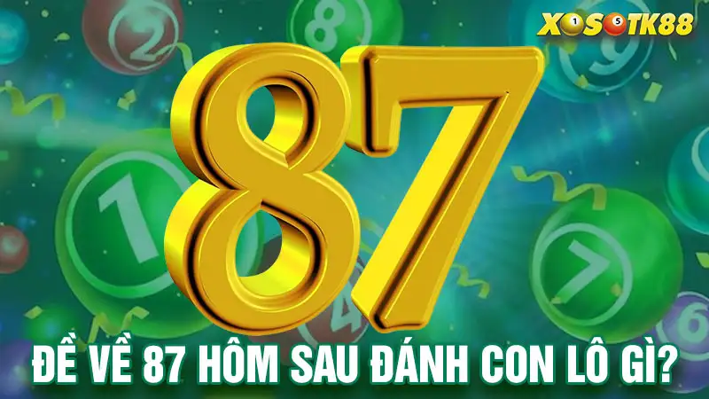 Đề về 87 hôm sau đánh con lô gì?