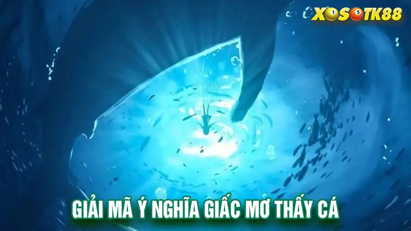 Giải mã ý nghĩa giấc mơ thấy cá