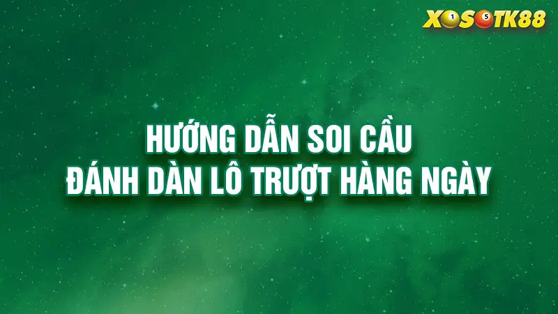 Hướng dẫn soi cầu đánh dàn lô trượt hàng ngày