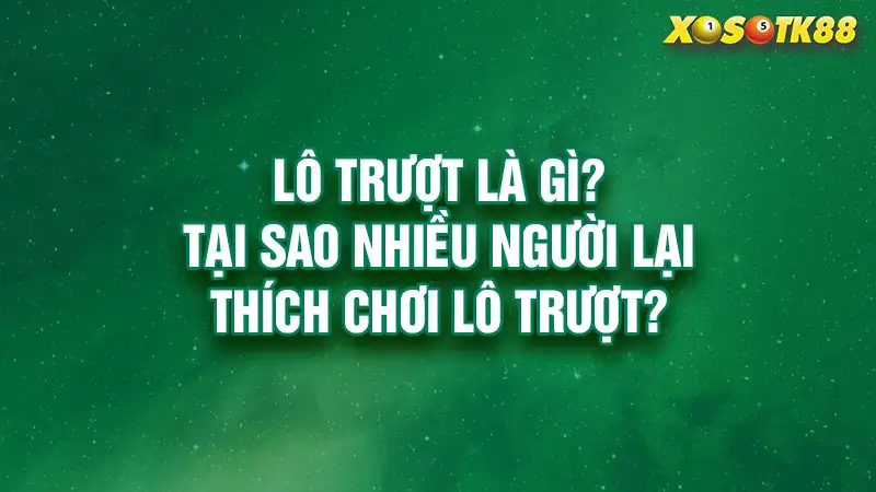 Lô trượt là gì? Tại sao nhiều người lại thích chơi lô trượt?