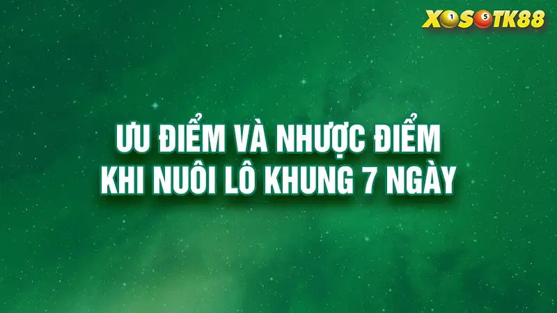 Ưu điểm và nhược điểm khi nuôi lô khung 7 ngày