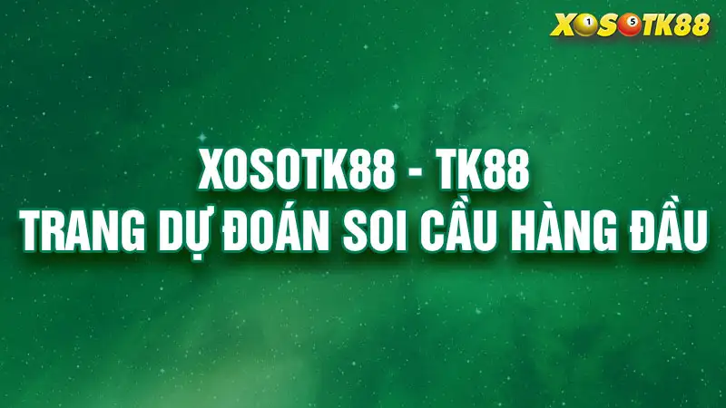 Xosotk88 - tk88 trang dự đoán soi cầu hàng đầu