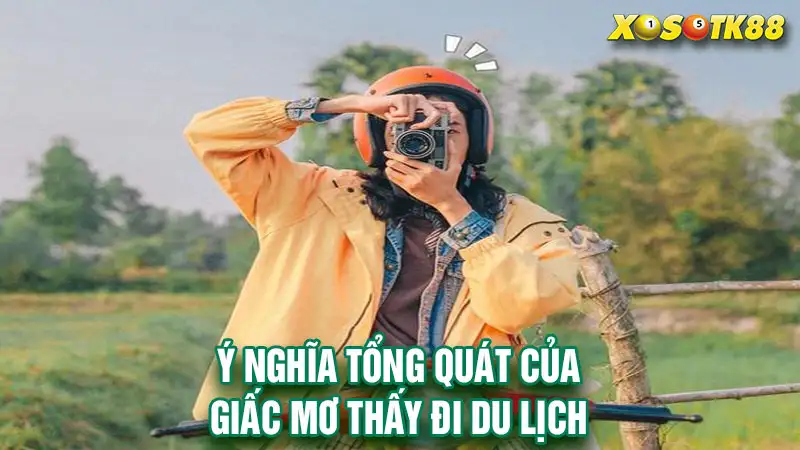 Ý nghĩa tổng quát của giấc mơ thấy đi du lịch