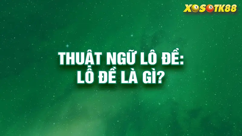 Thuật ngữ lô đề: lô đề là gì?